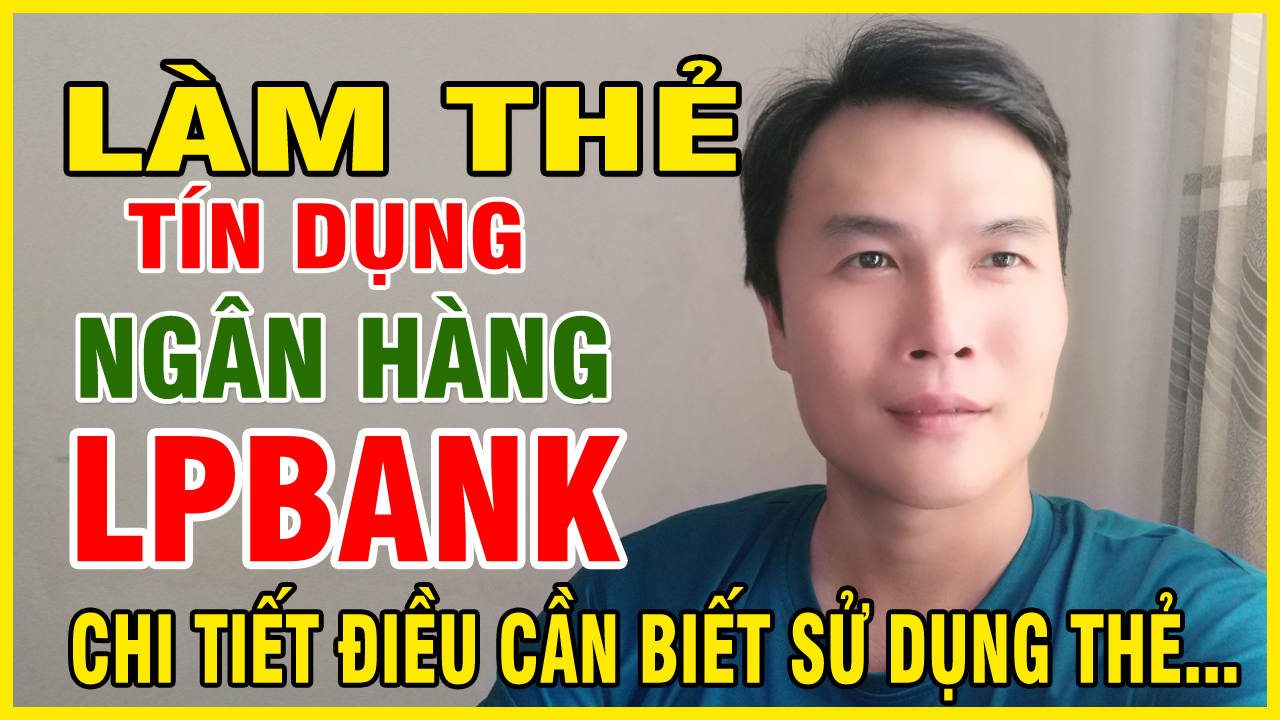 Làm Thẻ Tín Dụng Ngân Hàng LPBank Chi Tiết Sử Dụng Thẻ